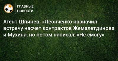 Агент Шпинев: «Леонченко назначил встречу насчет контрактов Жемалетдинова и Мухина, но потом написал: «Не смогу»