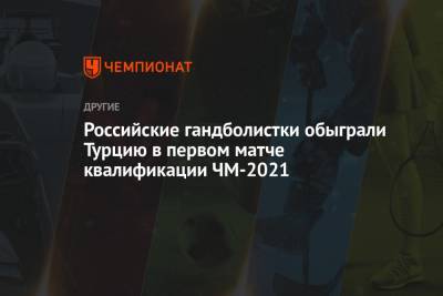 Российские гандболистки обыграли Турцию в первом матче квалификации ЧМ-2021