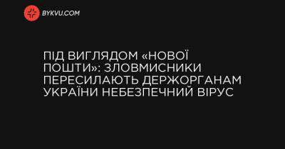 Під виглядом «Нової пошти»: зловмисники пересилають держорганам України небезпечний вірус