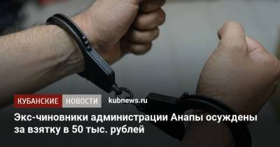 Экс-чиновники администрации Анапы осуждены за взятку в 50 тыс. рублей