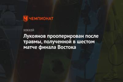 Лукоянов прооперирован после травмы, полученной в шестом матче финала Востока