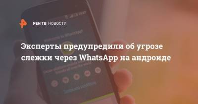 Эксперты предупредили об угрозе слежки через WhatsApp на андроиде
