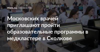 Московских врачей приглашают пройти образовательные программы в медкластере в Сколкове