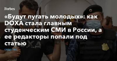 «Будут пугать молодых»: как DOXA стала главным студенческим СМИ в России, а ее редакторы попали под статью