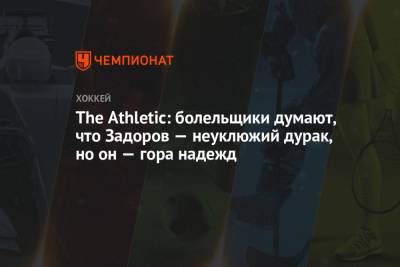 The Athletic: болельщики думают, что Задоров — неуклюжий дурак, но он — гора надежд