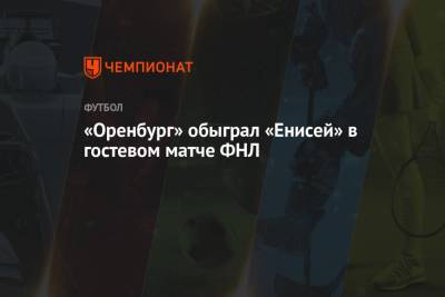 «Оренбург» обыграл «Енисей» в гостевом матче ФНЛ