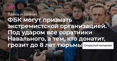 ФБК могут признать экстремистской организацией. Под ударом все соратники Навального, а тем, кто донатит, грозит до 8 лет тюрьмы