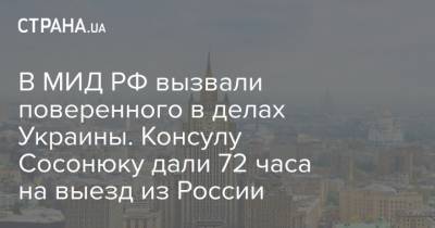 В МИД РФ вызвали поверенного в делах Украины. Консулу Сосонюку дали 72 часа на выезд из России
