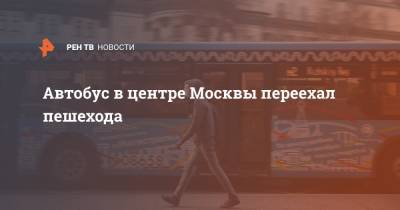 Автобус в центре Москвы переехал пешехода