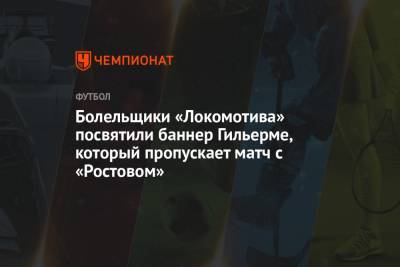 Болельщики «Локомотива» посвятили баннер Гильерме, который пропускает матч с «Ростовом»