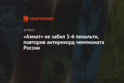 «Ахмат» не забил 5-й пенальти, повторив антирекорд чемпионата России