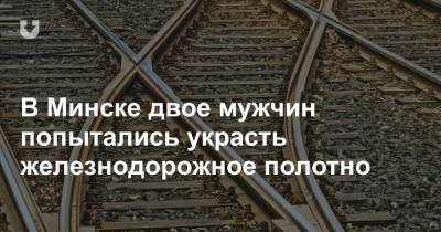 В Минске двое мужчин попытались украсть железнодорожное полотно