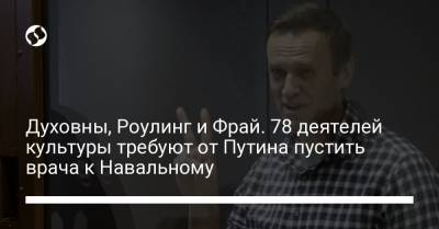 Духовны, Роулинг и Фрай. 78 деятелей культуры требуют от Путина пустить врача к Навальному