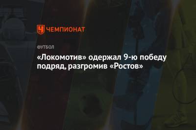 «Локомотив» одержал 9-ю победу подряд, разгромив «Ростов»