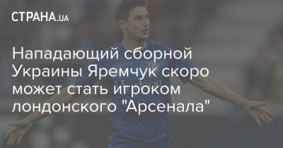 Нападающий сборной Украины Яремчук скоро может стать игроком лондонского "Арсенала"