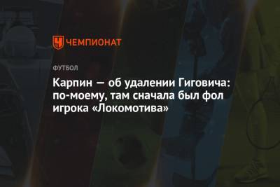 Карпин — об удалении Гиговича: по-моему, там сначала был фол игрока «Локомотива»
