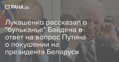 Лукашенко рассказал о "бульканье" Байдена в ответ на вопрос Путина о покушении на президента Беларуси