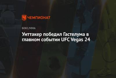 Андрей Орловский - Роберт Уиттакер - Уиттакер победил Гастелума в главном событии UFC Vegas 24 - championat.com - Австралия