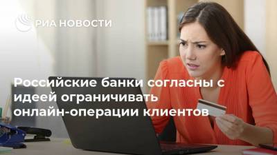 Российские банки согласны с идеей ограничивать онлайн-операции клиентов
