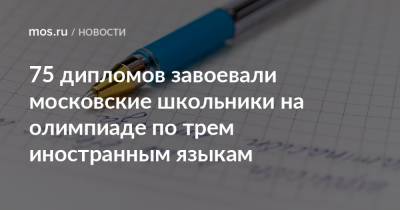 75 дипломов завоевали московские школьники на олимпиаде по трем иностранным языкам - mos.ru - Москва