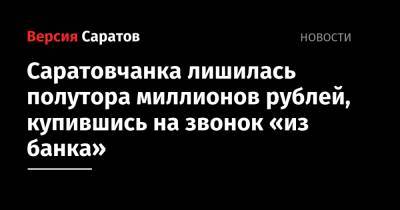 Саратовчанка лишилась полутора миллионов рублей, купившись на звонок «из банка»