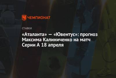 «Аталанта» — «Ювентус»: прогноз Максима Калиниченко на матч Серии А 18 апреля