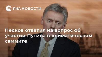 Песков ответил на вопрос об участии Путина в климатическом саммите