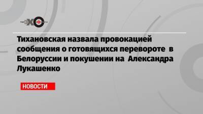 Тихановская назвала провокацией сообщения о готовящихся перевороте в Белоруссии и покушении на Александра Лукашенко