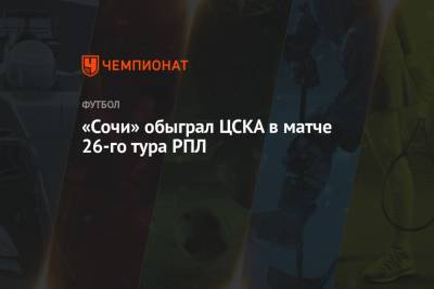 «Сочи» обыграл ЦСКА в матче 26-го тура РПЛ