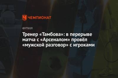 Тренер «Тамбова»: в перерыве матча с «Арсеналом» провёл «мужской разговор» с игроками