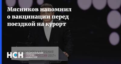 Мясников напомнил о вакцинации перед поездкой на курорт