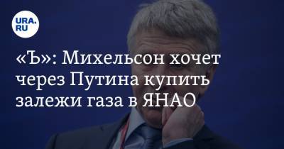 «Ъ»: Михельсон хочет через Путина купить залежи газа в ЯНАО