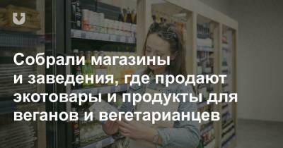 Собрали магазины и заведения, где продают экотовары и продукты для веганов и вегетарианцев - news.tut.by - Минск