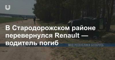 В Стародорожском районе перевернулся Renault — водитель погиб
