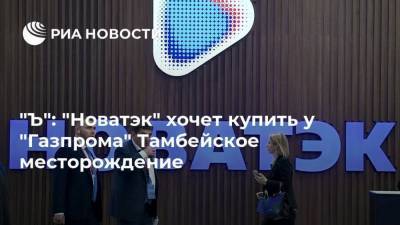 "Ъ": "Новатэк" хочет купить у "Газпрома" Тамбейское месторождение