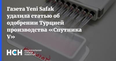 Газета Yeni Safak удалила статью об одобрении Турцией производства «Спутника V»