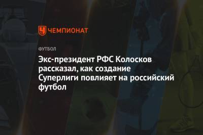 Экс-президент РФС Колосков рассказал, как создание Суперлиги повлияет на российский футбол