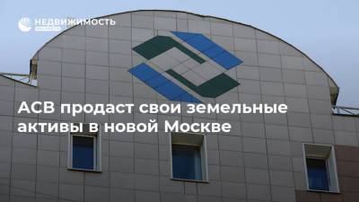 АСВ продаст свои земельные активы в новой Москве