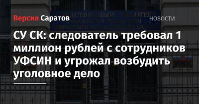 СУ СК: следователь требовал миллион рублей с сотрудников УФСИН и угрожал возбудить уголовное дело