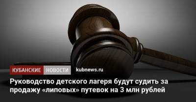 Руководство детского лагеря будут судить за продажу «липовых» путевок на 3 млн рублей