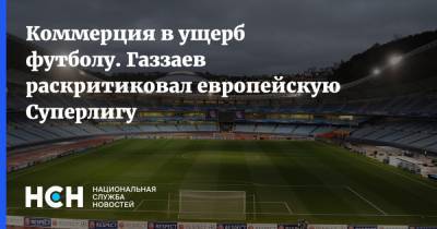 Коммерция в ущерб футболу. Газзаев раскритиковал европейскую Суперлигу