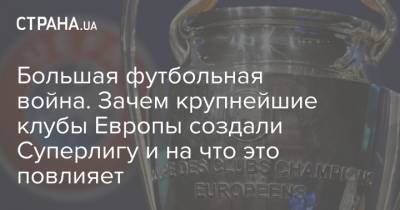 Большая футбольная война. Зачем крупнейшие клубы Европы создали Суперлигу и на что это повлияет