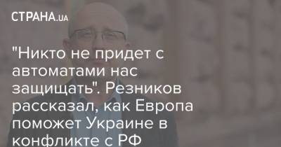 "Никто не придет с автоматами нас защищать". Резников рассказал, как Европа поможет Украине в конфликте с РФ