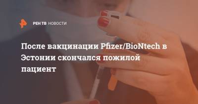 После вакцинации Pfizer/BioNtech в Эстонии скончался пожилой пациент