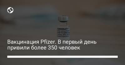 Вакцинация Pfizer. В первый день привили более 350 человек