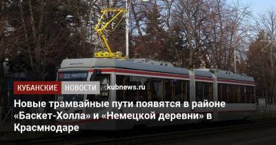 Новые трамвайные пути появятся в районе «Баскет-Холла» и «Немецкой деревни» в Красмнодаре