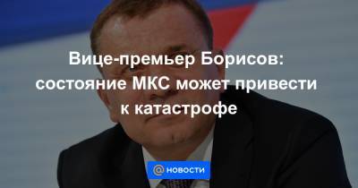 Вице-премьер Борисов: состояние МКС может привести к катастрофе