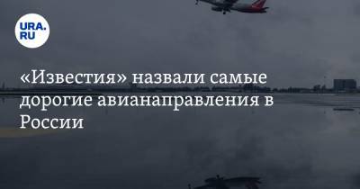 «Известия» назвали самые дорогие авианаправления в России