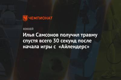 Илья Самсонов получил травму спустя всего 30 секунд после начала игры с «Айлендерс»