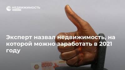 Эксперт назвал недвижимость, на которой можно заработать в 2021 году